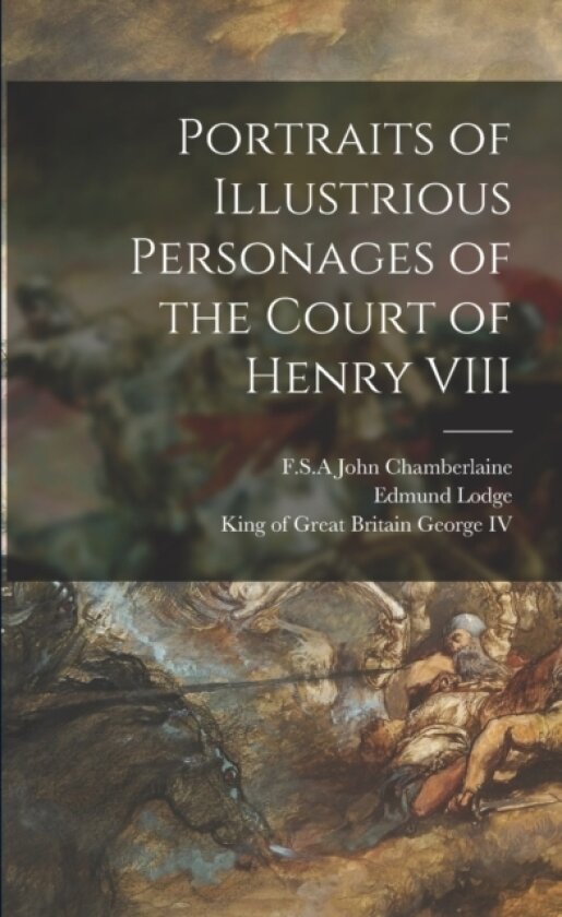 Portraits of Illustrious Personages of the Court of Henry VIII av Edmund 1756-1839 Lodge (Paperback)