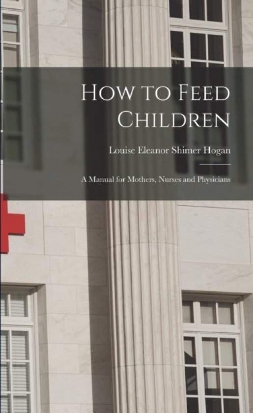 How to Feed Children av Louise Eleanor Shimer 1855-1929 Hogan (Paperback)