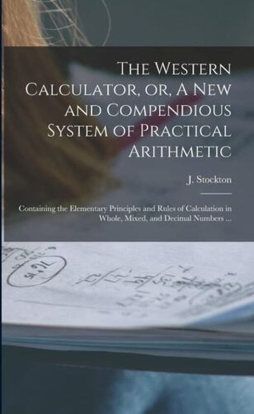 The Western Calculator, or, A New and Compendious System of Practical Arithmetic av J 1779-1832 Stockton (Paperback)