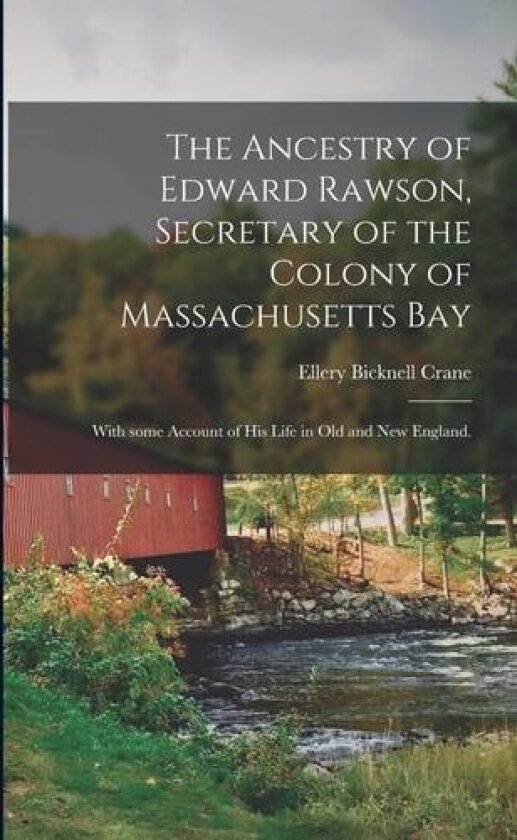 The Ancestry of Edward Rawson, Secretary of the Colony of Massachusetts Bay av Ellery Bicknell 1836-1925 Crane (Paperback)