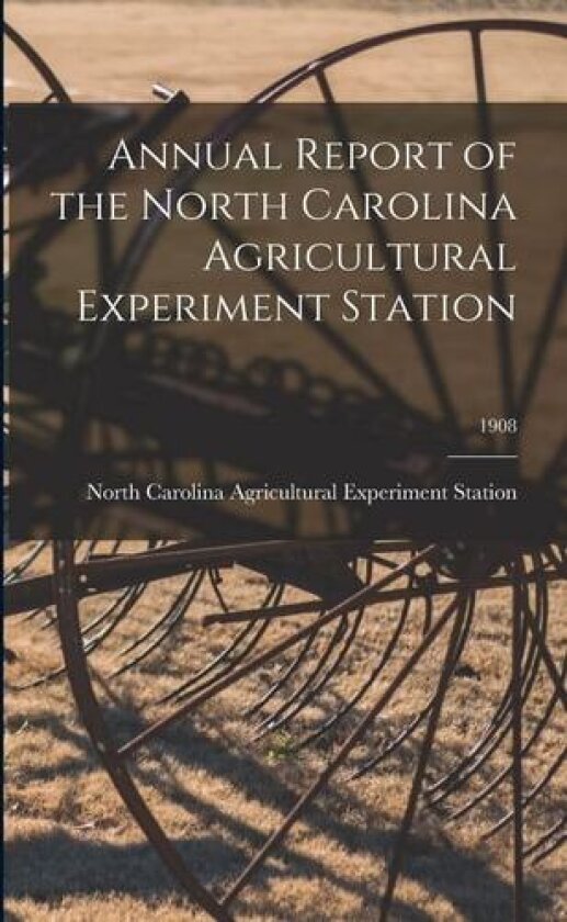 Annual Report of the North Carolina Agricultural Experiment Station; 1908 av North Carolina Agricultural Experimen (Paperback)
