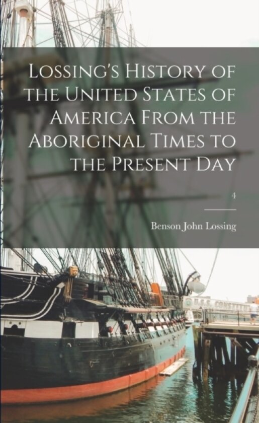 Lossing's History of the United States of America From the Aboriginal Times to the Present Day; 4 av Benson John 1813-1891 Lossing (Paperback)