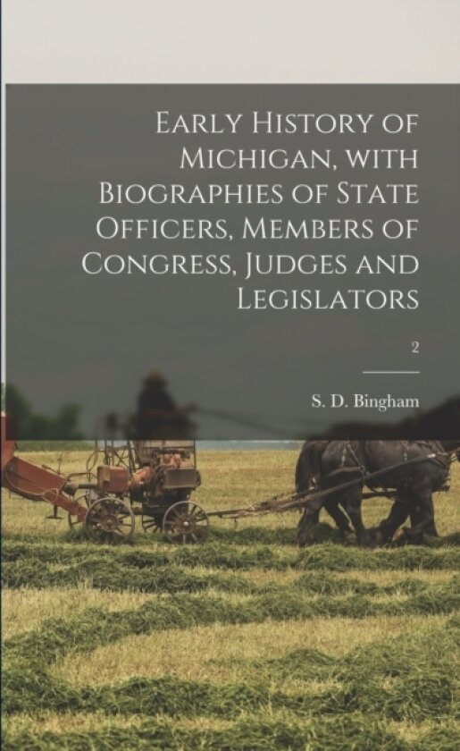 Early History of Michigan, With Biographies of State Officers, Members of Congress, Judges and Legislators; 2 av S D Bingham (Paperback)
