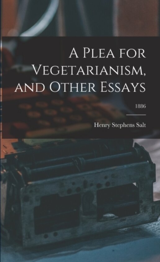 A Plea for Vegetarianism, and Other Essays; 1886 av Henry Stephens 1851-1939 Salt (Paperback)