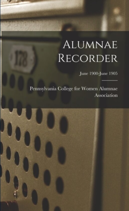 Alumnae Recorder; June 1900-June 1905 av Pennsylvania College for Women Alumna (Paperback)