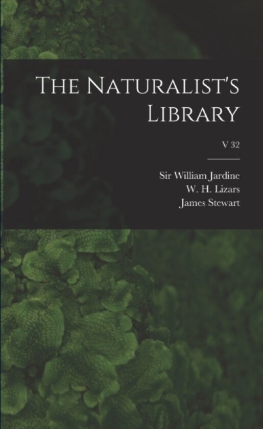 The Naturalist's Library; v 32 av Sir William Jardine, W H 1788-18 Lizars, James 1791-1863 Stewart (Paperback)