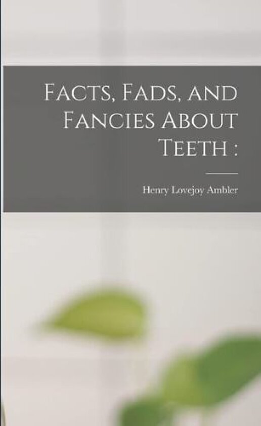 Facts, Fads, and Fancies About Teeth av Henry Lovejoy Ambler (Paperback)