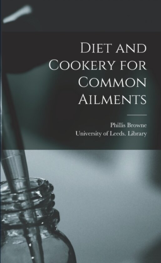 Diet and Cookery for Common Ailments av Phillis 1839-1927 Browne (Paperback)