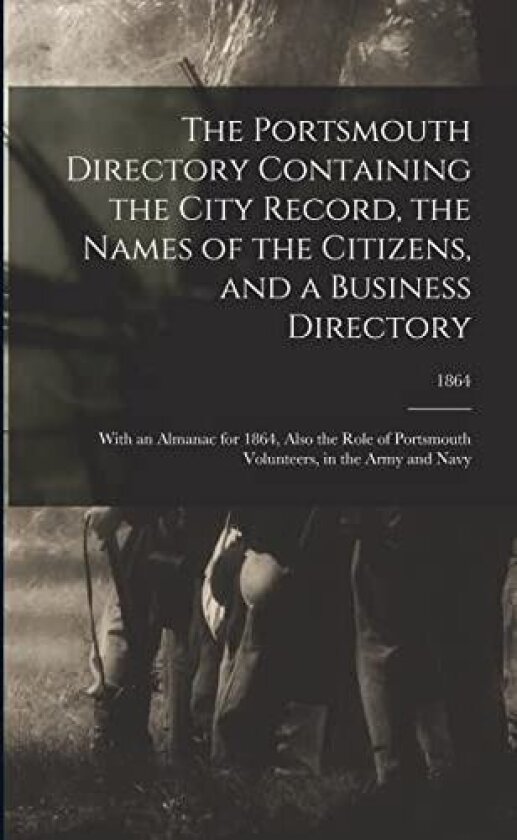 The Portsmouth Directory Containing the City Record, the Names of the Citizens, and a Business Directory av Anonymous (Paperback)