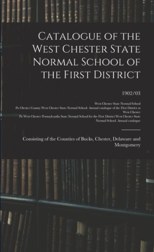 Catalogue of the West Chester State Normal School of the First District av West Chester State Normal School, West Chester State Normal School Ann (Paperback)