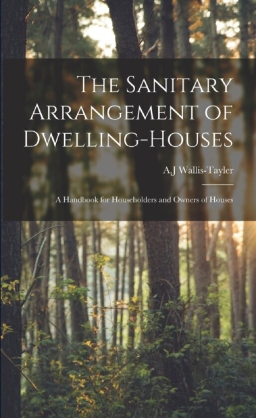 The Sanitary Arrangement of Dwelling-houses av A J Wallis-Tayler (Paperback)