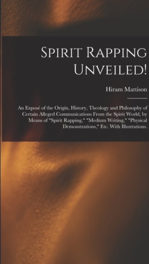 Spirit Rapping Unveiled! av Hiram 1811-1868 Mattison (Paperback)