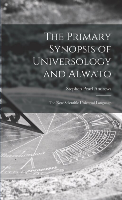 The Primary Synopsis of Universology and Alwato av Stephen Pearl 1812-1886 Andrews (Paperback)