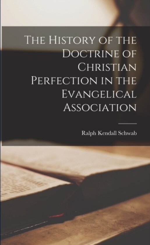 The History of the Doctrine of Christian Perfection in the Evangelical Association av Ralph Kendall Schwab (Paperback)