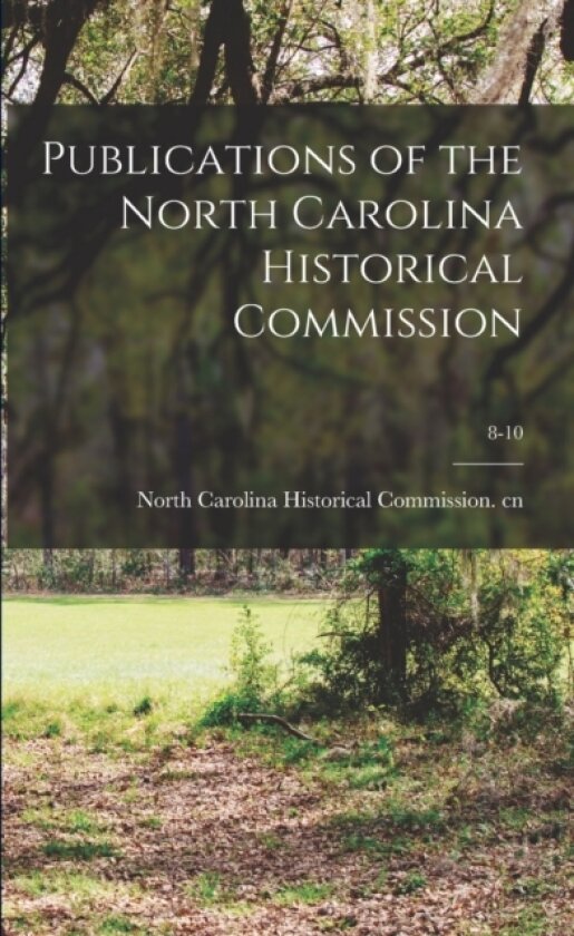 Publications of the North Carolina Historical Commission; 8-10 av North Carolina Historical Commission (Paperback)
