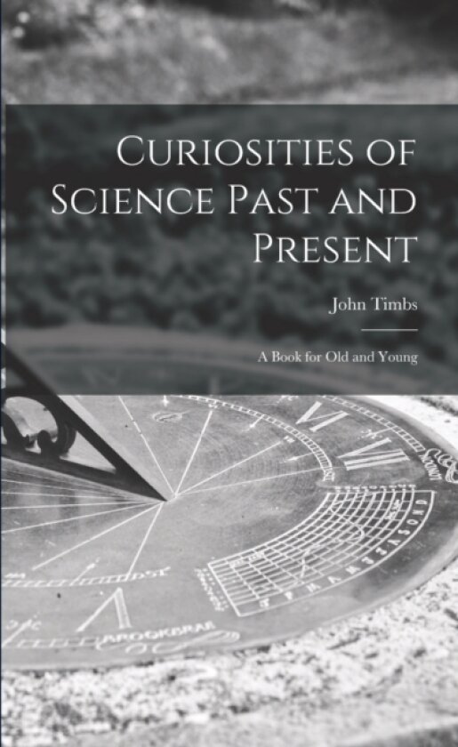 Curiosities of Science Past and Present av John 1801-1875 Timbs (Paperback)