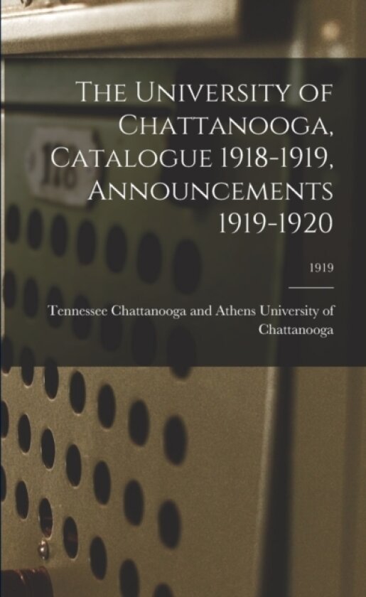 The University of Chattanooga, Catalogue 1918-1919, Announcements 1919-1920; 1919 av Chattanoog University of Chattanooga (Paperback)