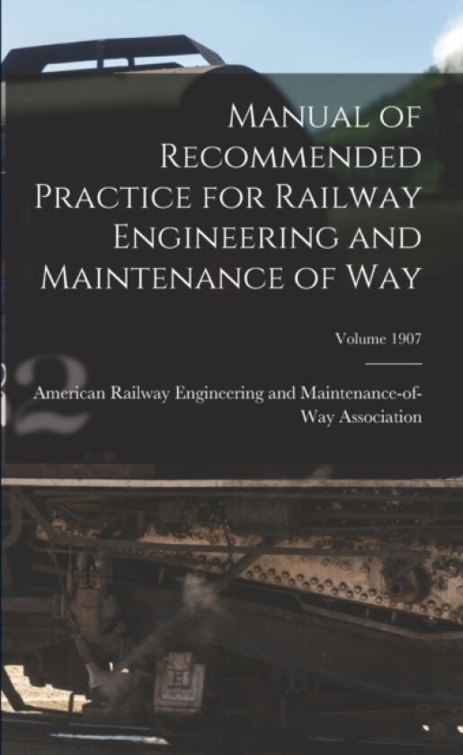 Manual of Recommended Practice for Railway Engineering and Maintenance of Way; Volume 1907 av American Railway Engineering and Main (Paperback)