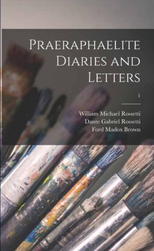 Praeraphaelite Diaries and Letters; 1 av William Michael 1829-1919 Rossetti, Dante Gabriel 1828-1882 Rossetti, Ford Madox 1821-1893 Brown (Paperback)