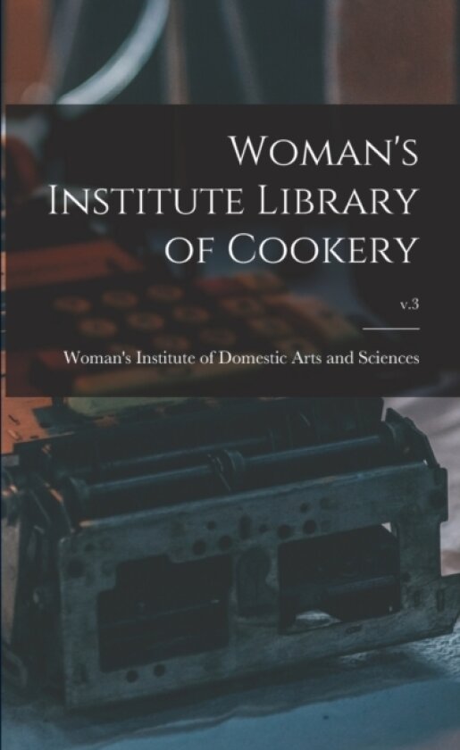Woman's Institute Library of Cookery; v.3 av Woman's Institute of Domestic Arts an (Paperback)