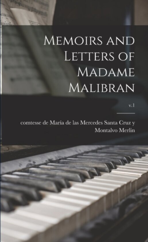 Memoirs and Letters of Madame Malibran; v.1 av Maria de Las Mercedes Santa Cru Merlin (Paperback)