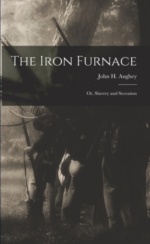 The Iron Furnace av John H 1828-1911 Aughey (Paperback)