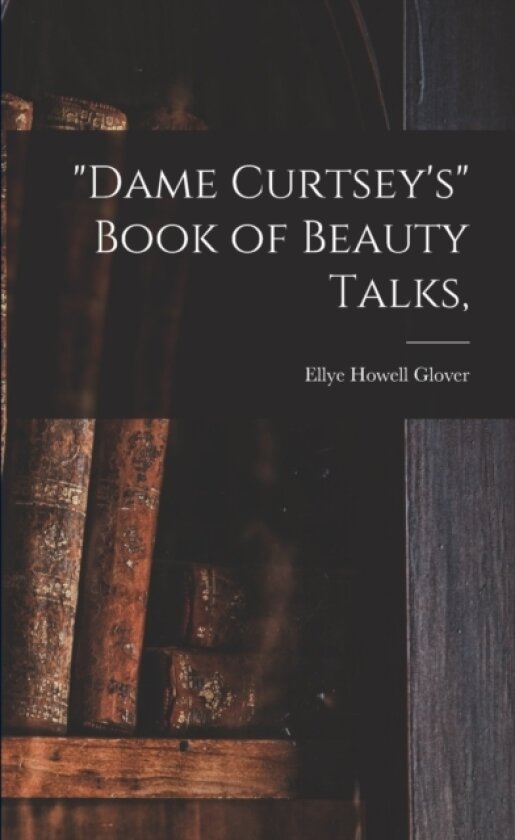 "Dame Curtsey's" Book of Beauty Talks, av Ellye Howell 1868- Glover (Paperback)