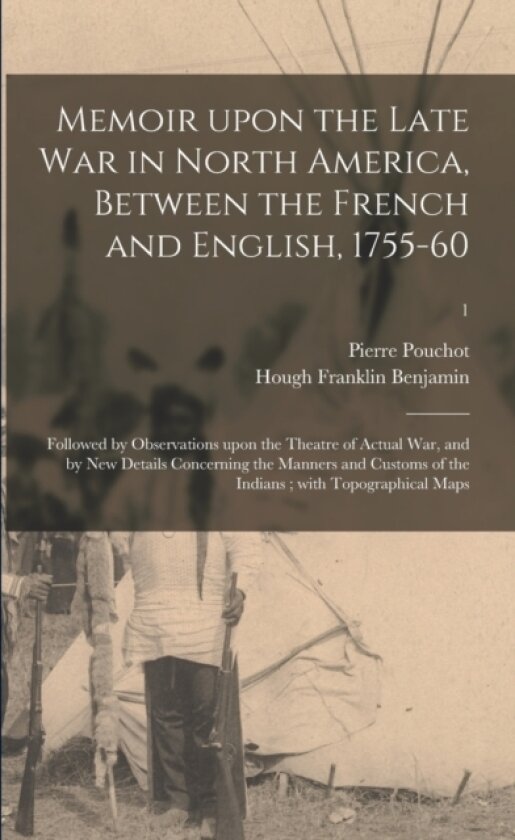Memoir Upon the Late War in North America, Between the French and English, 1755-60 av Pierre 1712-1767 Pouchot (Paperback)