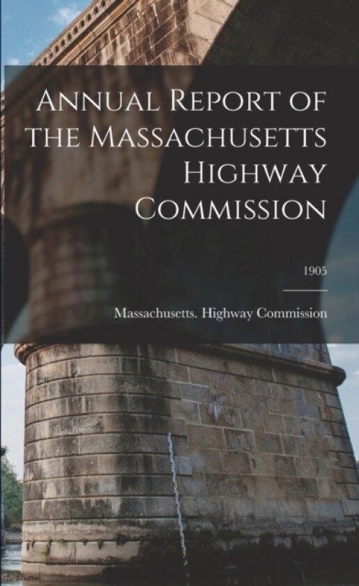 Annual Report of the Massachusetts Highway Commission; 1905 av Massachusetts Highway Commission (Paperback)