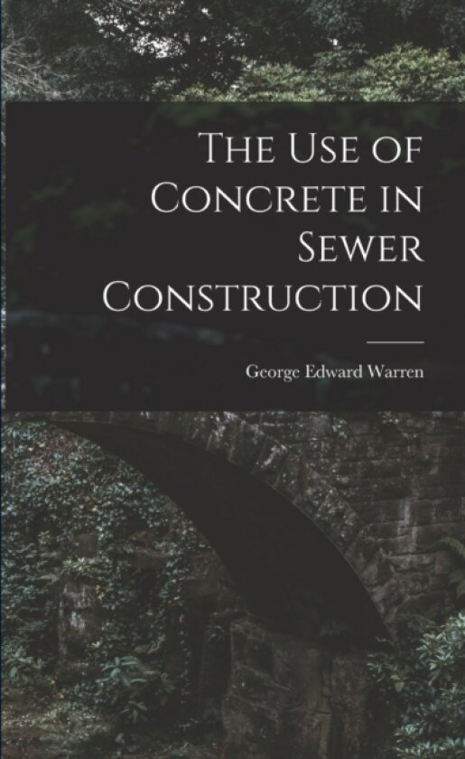 The Use of Concrete in Sewer Construction av George Edward Warren (Paperback)