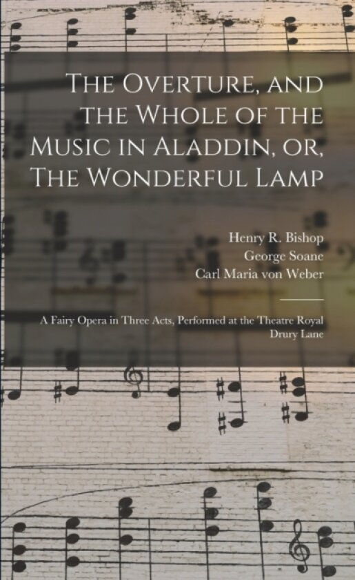The Overture, and the Whole of the Music in Aladdin, or, The Wonderful Lamp av George 1790-1860 Soane (Paperback)