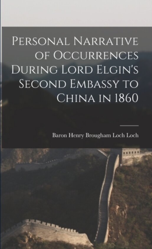 Personal Narrative of Occurrences During Lord Elgin's Second Embassy to China in 1860 av Henry Brougham Loch Baron Loch (Paperback)