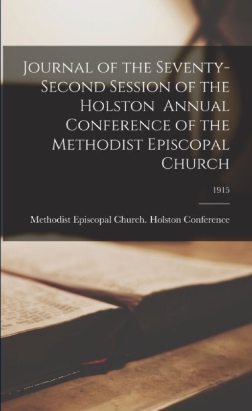 Journal of the Seventy-second Session of the Holston Annual Conference of the Methodist Episcopal Church; 1915 av Methodist Episcopal Church Holston C (Paperback)