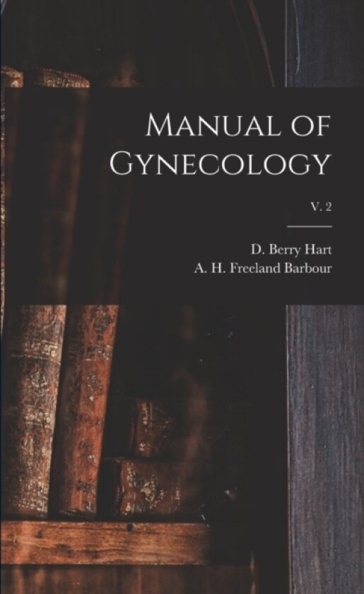 Manual of Gynecology; v. 2 av D Berry 1851-1920 Hart, A H Freeland (Alexander Hugh Barbour (Paperback)