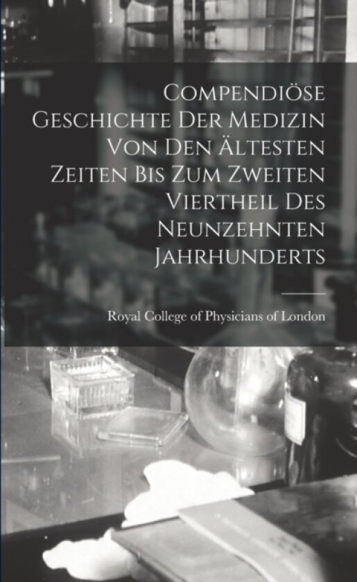 Compendioese Geschichte Der Medizin Von Den AEltesten Zeiten Bis Zum Zweiten Viertheil Des Neunzehnten Jahrhunderts av Royal College of Physicians of London (Paperback)