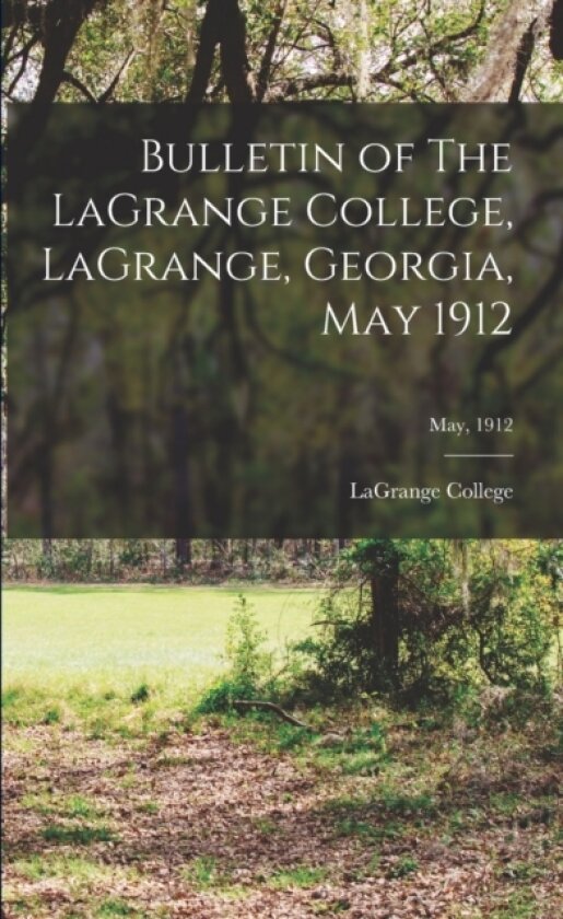 Bulletin of The LaGrange College, LaGrange, Georgia, May 1912; May, 1912 av Lagrange College (Paperback)
