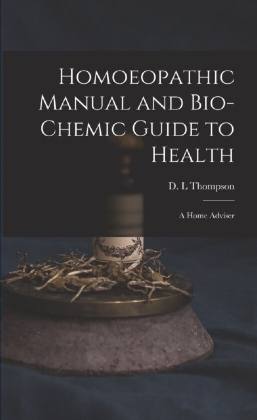 Homoeopathic Manual and Bio-chemic Guide to Health av D L Thompson (Paperback)