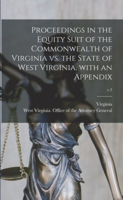 Proceedings in the Equity Suit of the Commonwealth of Virginia Vs. the State of West Virginia, With an Appendix; v.2 av Virginia, West Virginia Office of the Attorney (Paperback)