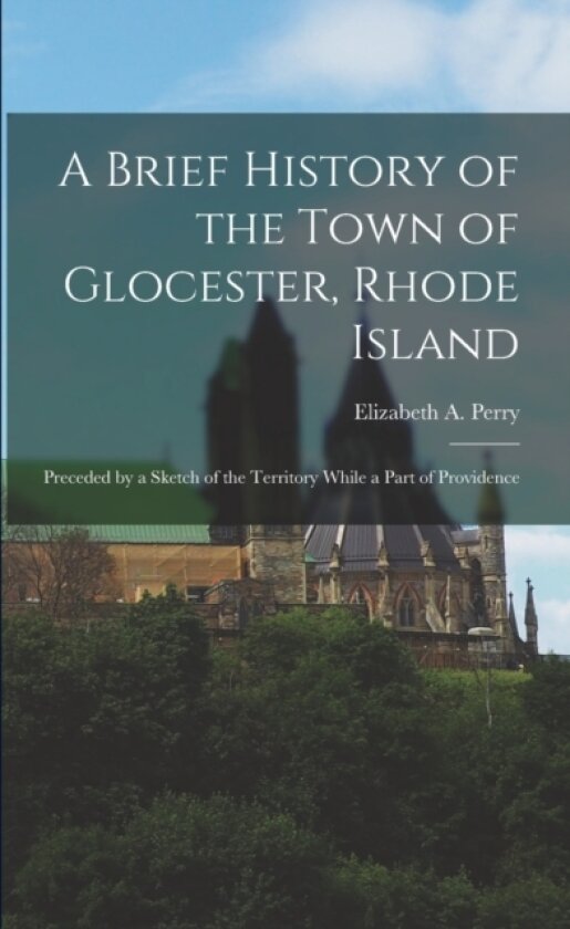 A Brief History of the Town of Glocester, Rhode Island av Elizabeth A 4n Perry (Paperback)