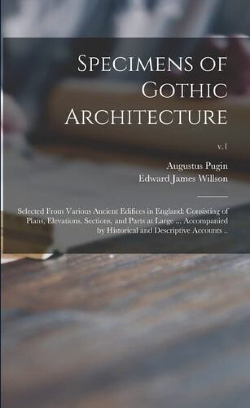 Specimens of Gothic Architecture; Selected From Various Ancient Edifices in England av Augustus 1762-1832 Pugin, Edward James 1787-1854 Willson (Paperback)