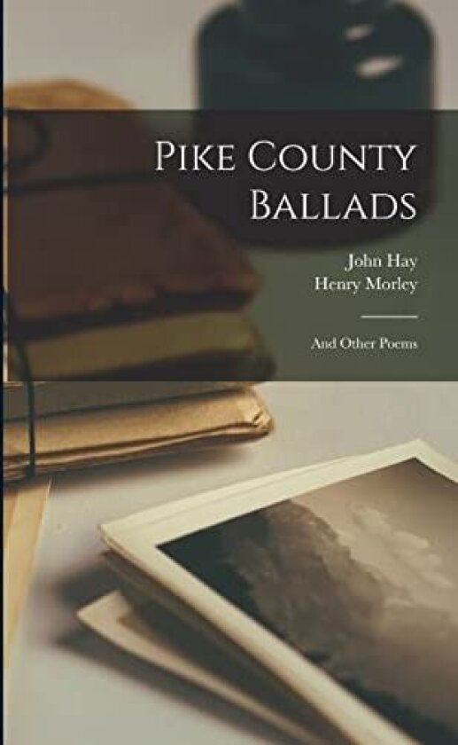 Pike County Ballads av John 1838-1905 Hay, Henry 1822-1894 Morley (Paperback)