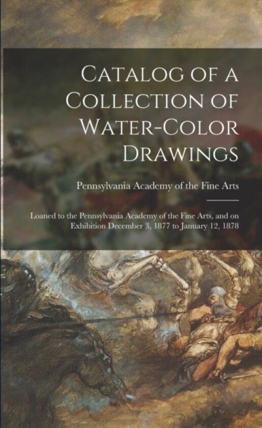 Catalog of a Collection of Water-color Drawings av Pennsylvania Academy of the Fine Arts (Paperback)