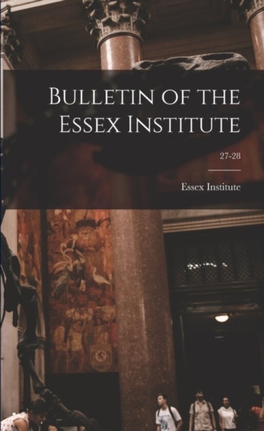 Bulletin of the Essex Institute; 27-28 av Essex Institute 1n (Paperback)