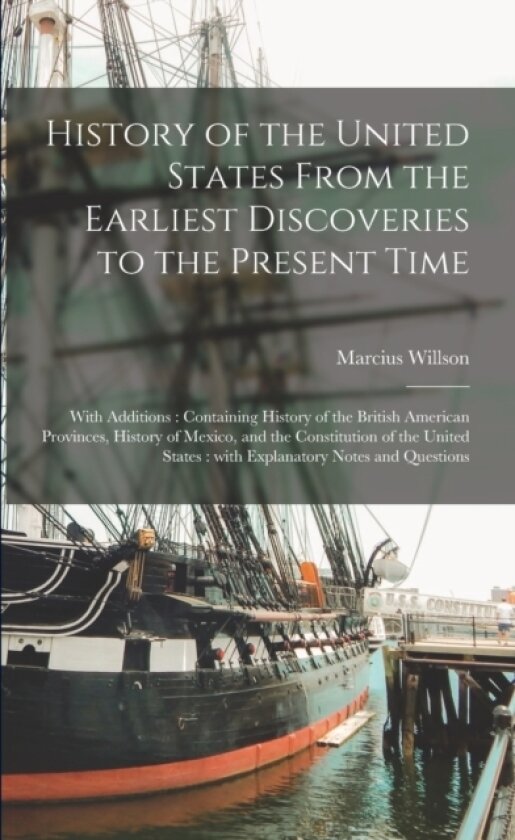 History of the United States From the Earliest Discoveries to the Present Time av Marcius 1813-1905 Willson (Paperback)