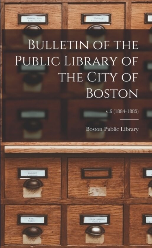 Bulletin of the Public Library of the City of Boston; v.6 (1884-1885) av Boston Public Library (Paperback)