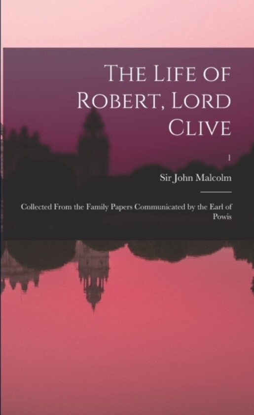 The Life of Robert, Lord Clive av Sir John Malcolm (Paperback)