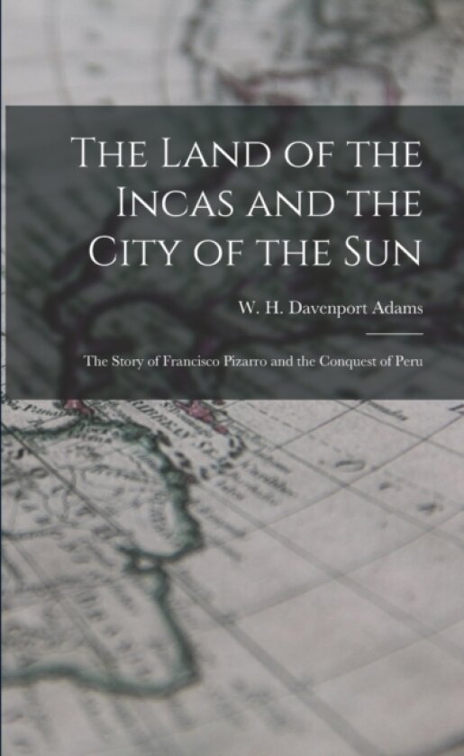 The Land of the Incas and the City of the Sun av W H Davenport (William Henry Adams (Paperback)