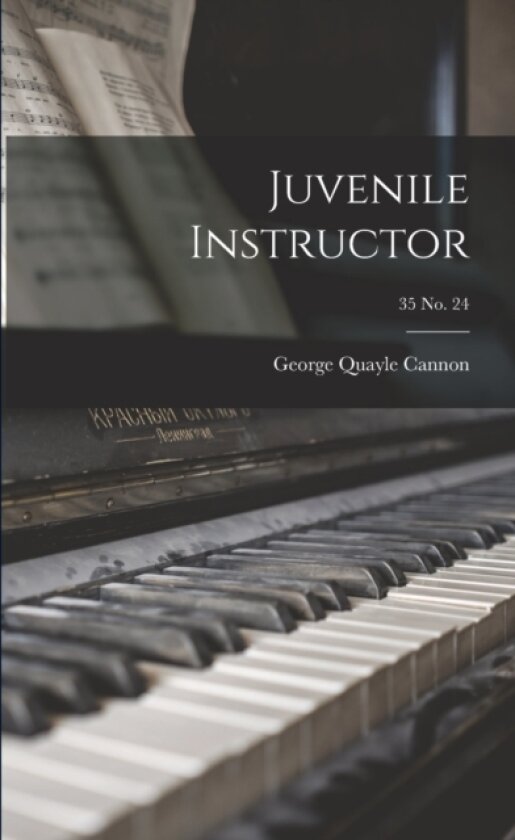 Juvenile Instructor; 35 no. 24 av George Quayle Cannon 1827 - 1901 Dese (Paperback)