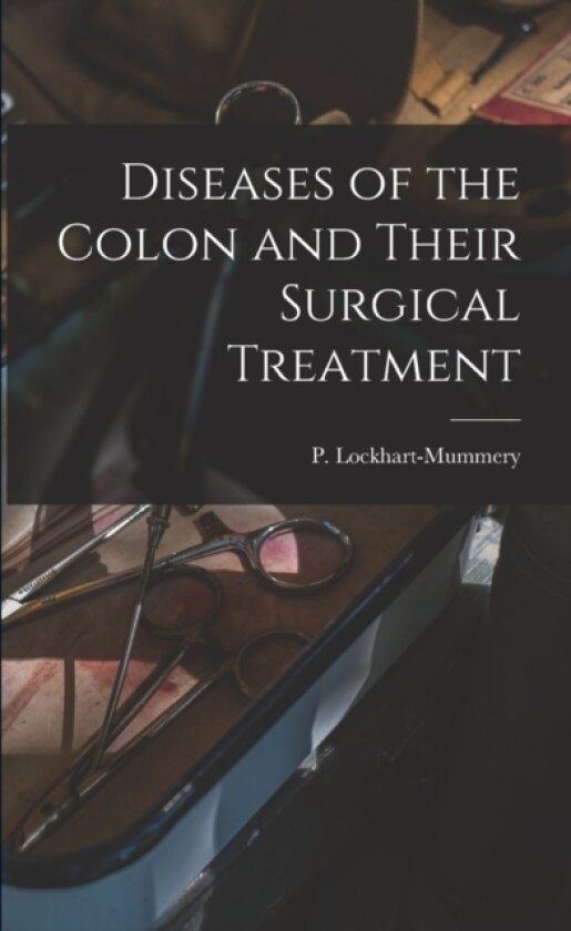 Diseases of the Colon and Their Surgical Treatment av P B Lockhart-Mummery (Paperback)
