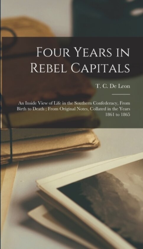 Four Years in Rebel Capitals av T C 1839- de Leon (Hardcover)